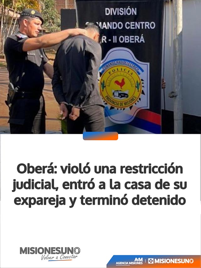 Oberá: violó una restricción judicial, entró a la casa de su expareja y terminó detenido