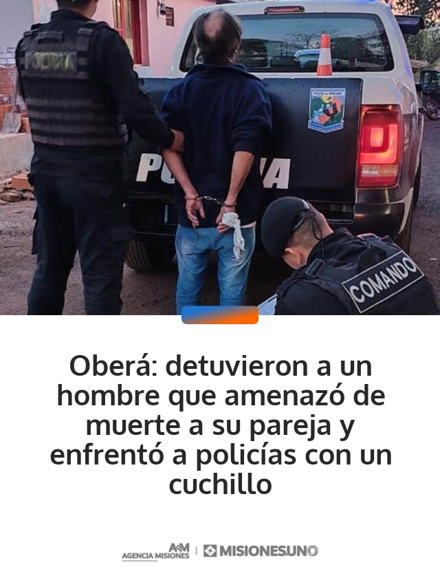 Oberá: detuvieron a un hombre que amenazó de muerte a su pareja y enfrentó a policías con un cuchillo